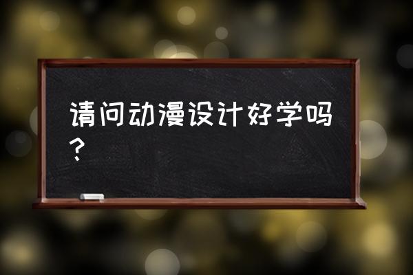 想从事动画专业需要学习什么 请问动漫设计好学吗? 想从事动画专业需要学习什么 请问动漫设计好学吗?