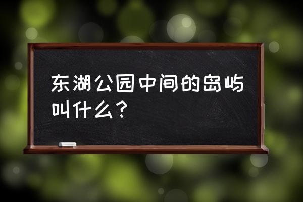 东湖落雁岛一日游攻略大全 东湖公园中间的岛屿叫什么? 东湖落雁岛一日游攻略大全 东湖公园中间的岛屿叫什么?