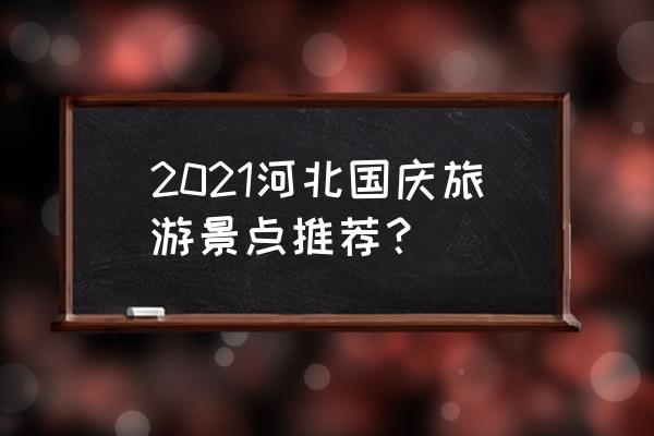 祖山几月份去旅游最好 2021河北国庆旅游景点推荐? 祖山几月份去旅游最好 2021河北国庆旅游景点推荐?