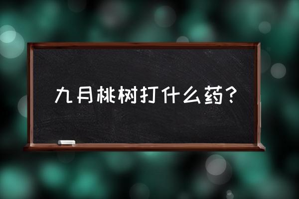 九月份常见病虫害及防治 九月桃树打什么药? 九月份常见病虫害及防治 九月桃树打什么药?