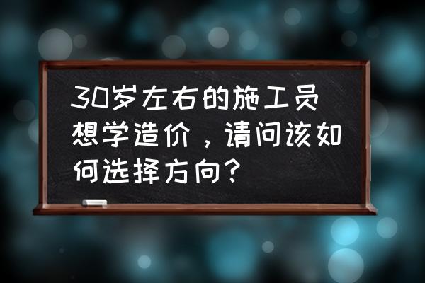 一个30岁的职场女人学点什么技能 30岁左右的施工员想学造价,请问该如何选择方向? 一个30岁的职场女人学点什么技能 30岁左右的施工员想学造价,请问该如何选择方向?