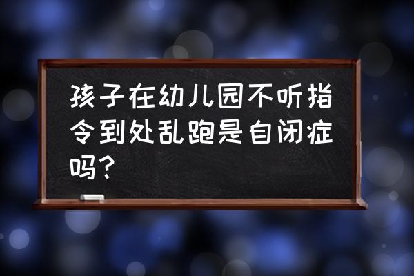 怎么判断孩子长个子的坏习惯 孩子在幼儿园不听指令到处乱跑是自闭症吗? 怎么判断孩子长个子的坏习惯 孩子在幼儿园不听指令到处乱跑是自闭症吗?