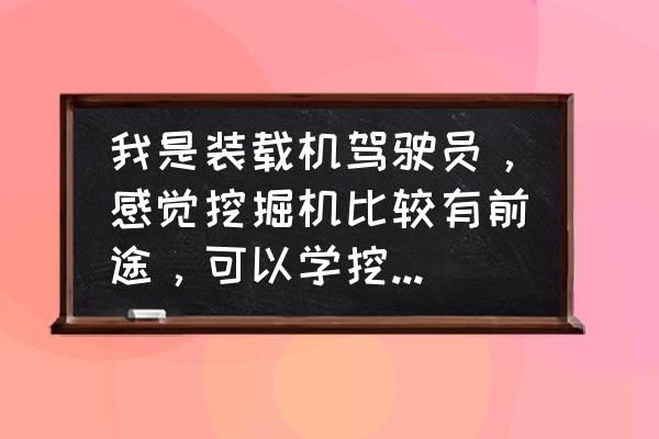 挖机找活一般在什么平台找 我是装载机驾驶员,感觉挖掘机比较有前途,可以学挖掘机吗? 挖机找活一般在什么平台找 我是装载机驾驶员,感觉挖掘机比较有前途,可以学挖掘机吗?