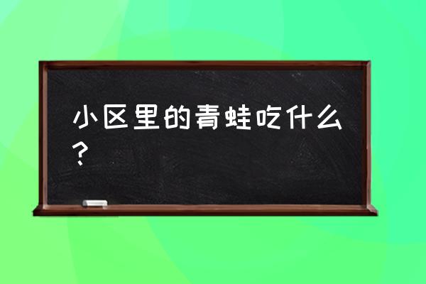 小区驱赶青蛙的办法有哪些 小区里的青蛙吃什么? 小区驱赶青蛙的办法有哪些 小区里的青蛙吃什么?
