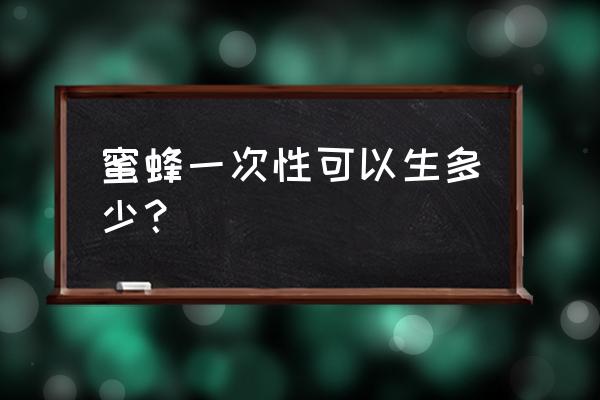 一百只蜜蜂可以繁殖起来吗 蜜蜂一次性可以生多少? 一百只蜜蜂可以繁殖起来吗 蜜蜂一次性可以生多少?