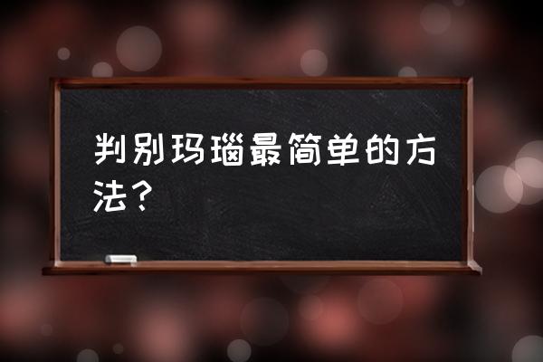 如何鉴定天然玛瑙 判别玛瑙最简单的方法? 如何鉴定天然玛瑙 判别玛瑙最简单的方法?