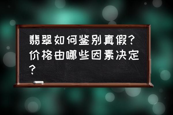 翡翠玉器鉴别真假方法 翡翠如何鉴别真假?价格由哪些因素决定? 翡翠玉器鉴别真假方法 翡翠如何鉴别真假?价格由哪些因素决定?