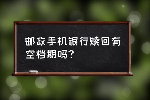 邮政银行基金赎回钱多久到账 邮政手机银行赎回有空档期吗? 邮政银行基金赎回钱多久到账 邮政手机银行赎回有空档期吗?