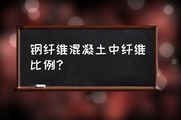 钢纤维混凝土和钢筋混凝土对比 钢纤维混凝土中纤维比例？