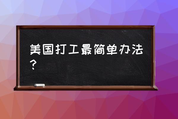 去美国自由行 美国打工最简单办法? 去美国自由行 美国打工最简单办法?