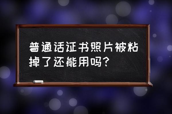 普通话成绩查询打印入口官网 普通话证书照片被粘掉了还能用吗? 普通话成绩查询打印入口官网 普通话证书照片被粘掉了还能用吗?