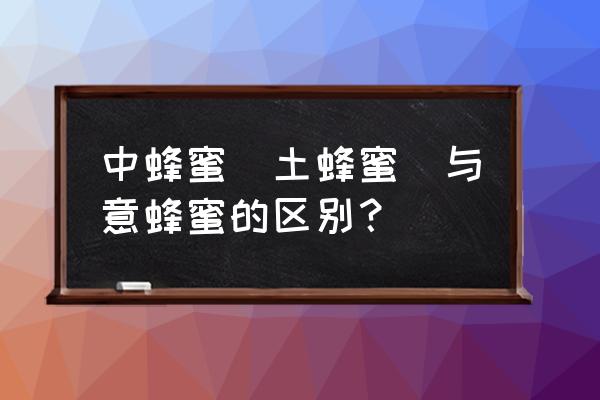 淘宝卖家怎么让蜜源推广 中蜂蜜(土蜂蜜)与意蜂蜜的区别? 淘宝卖家怎么让蜜源推广 中蜂蜜(土蜂蜜)与意蜂蜜的区别?