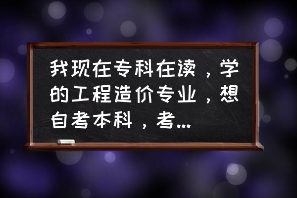 自考本科什么专业最快最简单 我现在专科在读,学的工程造价专业,想自考本科,考行政管理专业和工程管理专业哪个比较好? 自考本科什么专业最快最简单 我现在专科在读,学的工程造价专业,想自考本科,考行政管理专业和工程管理专业哪个比较好?
