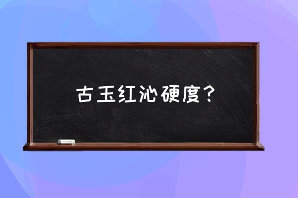 最逼真的仿古玉 古玉红沁硬度? 最逼真的仿古玉 古玉红沁硬度?
