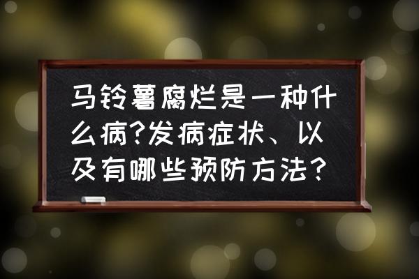 土豆叶子发黄快速补救方法 马铃薯腐烂是一种什么病?发病症状、以及有哪些预防方法? 土豆叶子发黄快速补救方法 马铃薯腐烂是一种什么病?发病症状、以及有哪些预防方法?