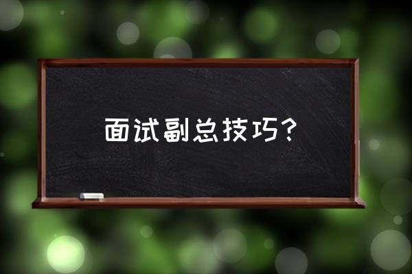 财务总监面试技巧及方法 面试副总技巧? 财务总监面试技巧及方法 面试副总技巧?