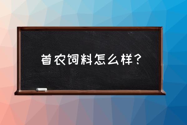 饲料产品质量管理制度 首农饲料怎么样? 饲料产品质量管理制度 首农饲料怎么样?